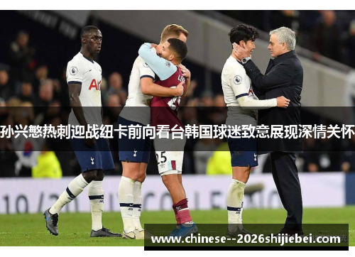 孙兴慜热刺迎战纽卡前向看台韩国球迷致意展现深情关怀