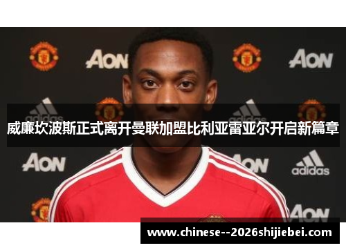 威廉坎波斯正式离开曼联加盟比利亚雷亚尔开启新篇章