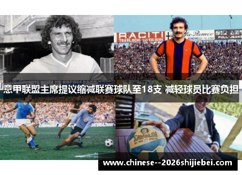 意甲联盟主席提议缩减联赛球队至18支 减轻球员比赛负担 意甲联盟主席提议缩减联赛球队至18支 减轻球员比赛负担