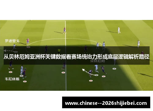 从贝林厄姆亚洲杯关键数据看赛场统治力形成底层逻辑解析路径