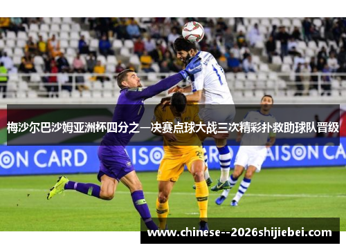 梅沙尔巴沙姆亚洲杯四分之一决赛点球大战三次精彩扑救助球队晋级
