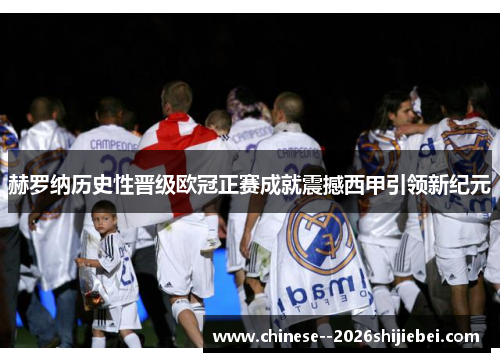 赫罗纳历史性晋级欧冠正赛成就震撼西甲引领新纪元