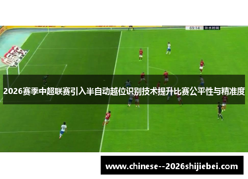 2026赛季中超联赛引入半自动越位识别技术提升比赛公平性与精准度