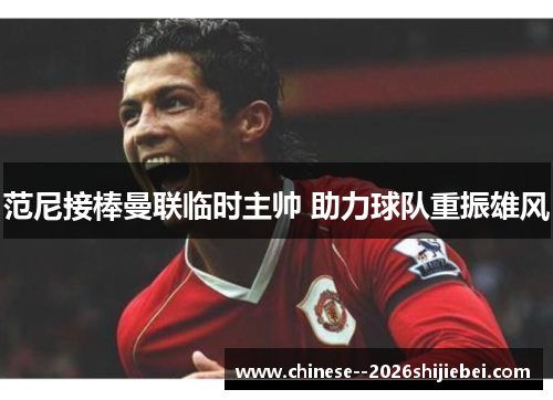 范尼接棒曼联临时主帅 助力球队重振雄风